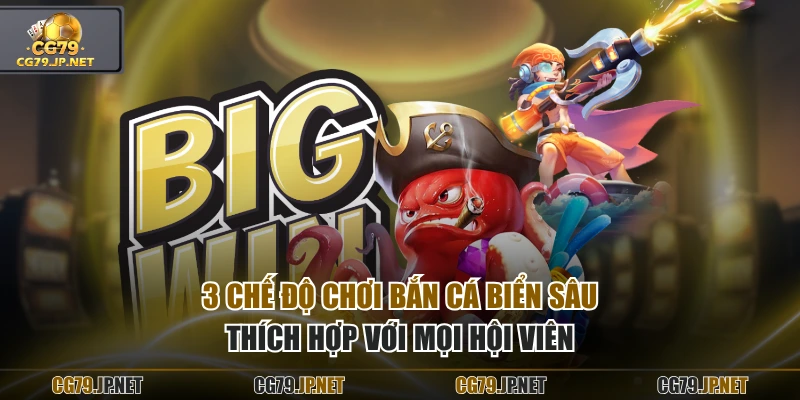 3 chế độ chơi bắn cá Biển Sâu thích hợp với mọi hội viên