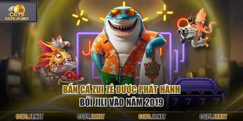 Bắn Cá Zui Zẻ được phát hành bởi JILI vào năm 2019