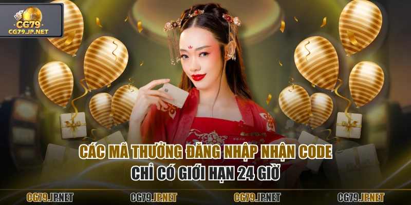 Các mã thưởng đăng nhập nhận code chỉ có giới hạn 24 giờ