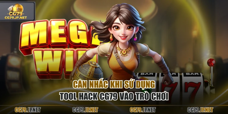 Cân nhắc khi sử dụng tool hack CG79 vào trò chơi