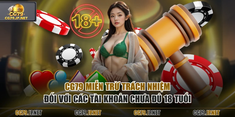 CG79 miễn trừ trách nhiệm đối với các tài khoản chưa đủ 18 tuổi