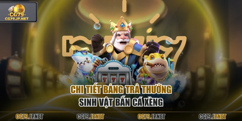 Chi tiết bảng trả thưởng sinh vật Bắn Cá Xèng Chi tiết bảng trả thưởng sinh vật Bắn Cá Xèng