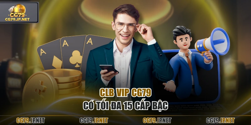 CLB VIP CG79 có tối đa 15 cấp bậc