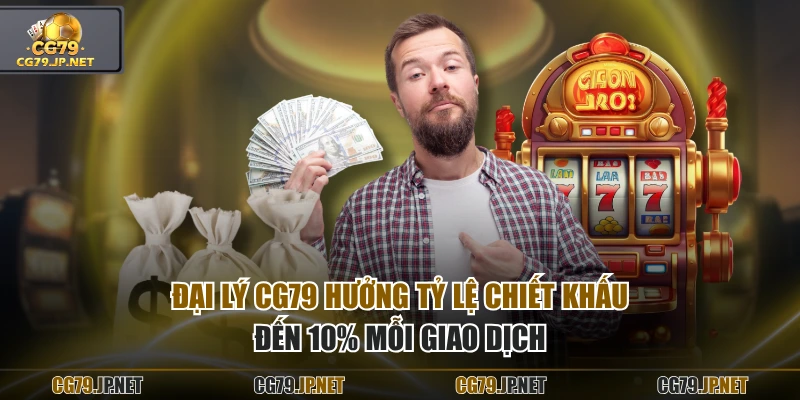 Đại lý CG79 hưởng tỷ lệ chiết khấu đến 10% mỗi giao dịch