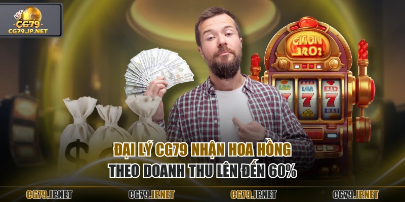 Đại lý CG79 nhận hoa hồng theo doanh thu lên đến 60%