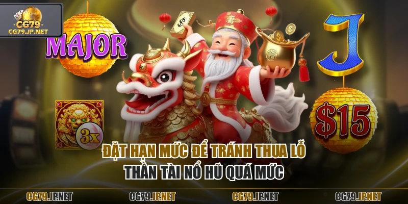Đặt hạn mức để tránh thua lỗ Thần Tài Nổ Hũ quá mức