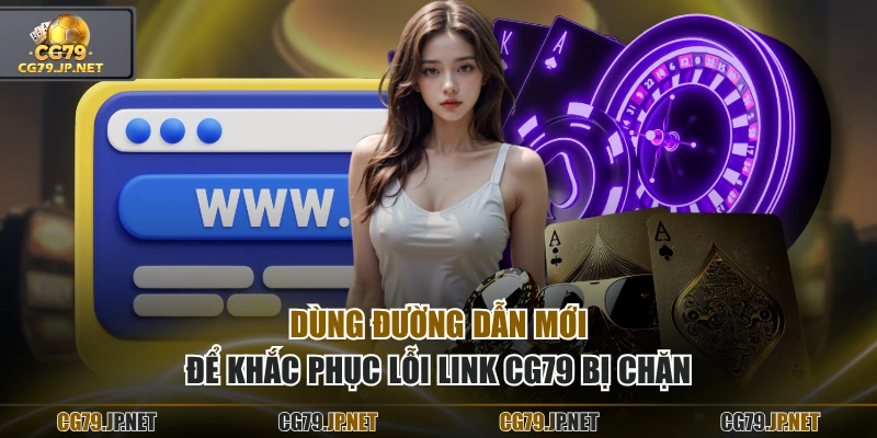 Dùng đường dẫn mới để khắc phục lỗi link CG79 bị chặn Dùng đường dẫn mới để khắc phục lỗi link CG79 bị chặn