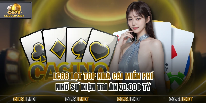 LC88 lọt top nhà cái miễn phí nhờ sự kiện tri ân 70.000 tỷ