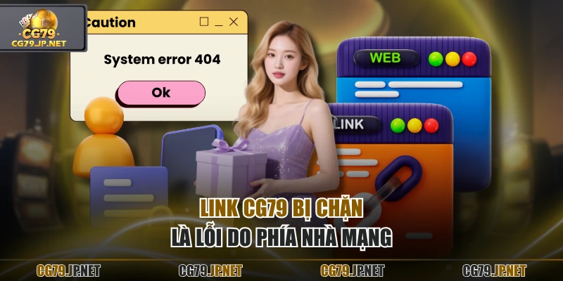 Link CG79 bị chặn là lỗi do phía nhà mạng Link CG79 bị chặn là lỗi do phía nhà mạng