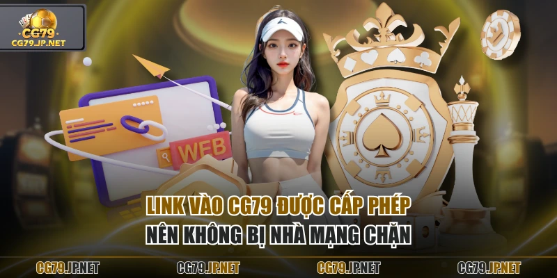 Link vào CG79 được cấp phép nên không bị nhà mạng chặn