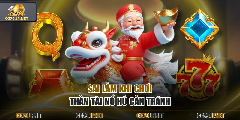 Sai lầm khi chơi Thần Tài Nổ Hũ cần tránh
