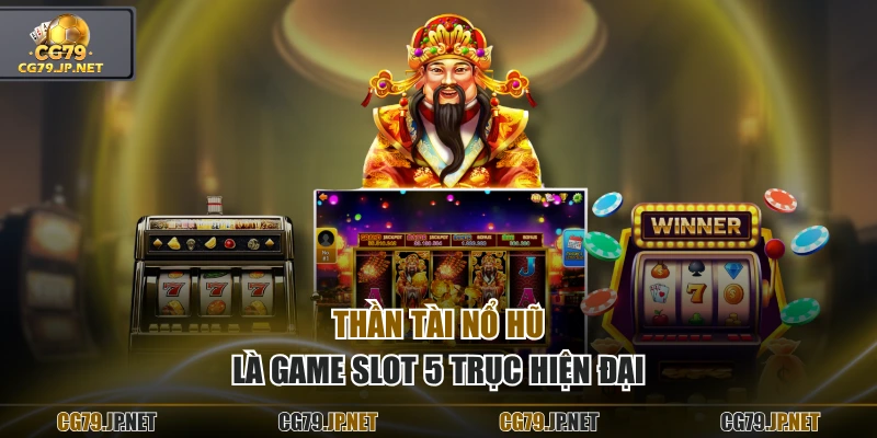 Thần Tài Nổ Hũ là game slot 5 trục hiện đại