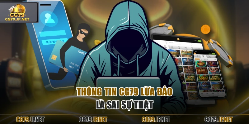 Thông tin CG79 lừa đảo là sai sự thật Thông tin CG79 lừa đảo là sai sự thật