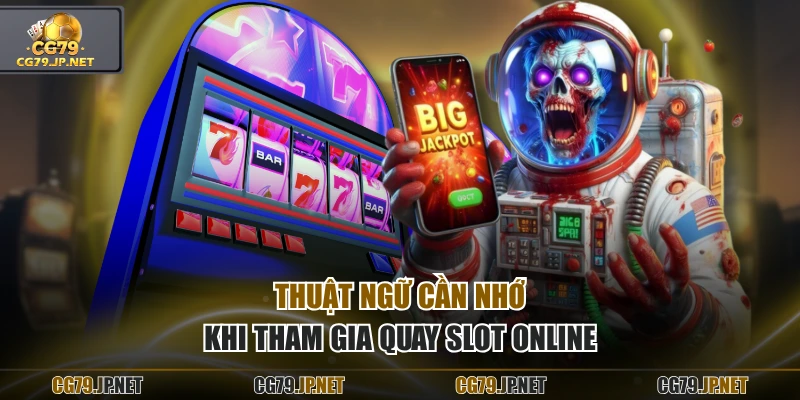 Thuật ngữ cần nhớ khi tham gia quay slot online
