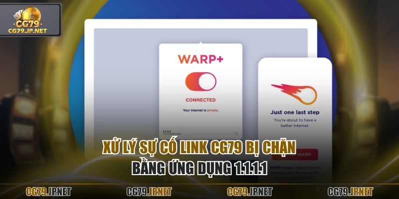 Xử lý sự cố link CG79 bị chặn bằng ứng dụng 1.1.1.1 Xử lý sự cố link CG79 bị chặn bằng ứng dụng 1.1.1.1
